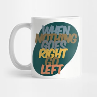 When nothing goes right, go left Mug